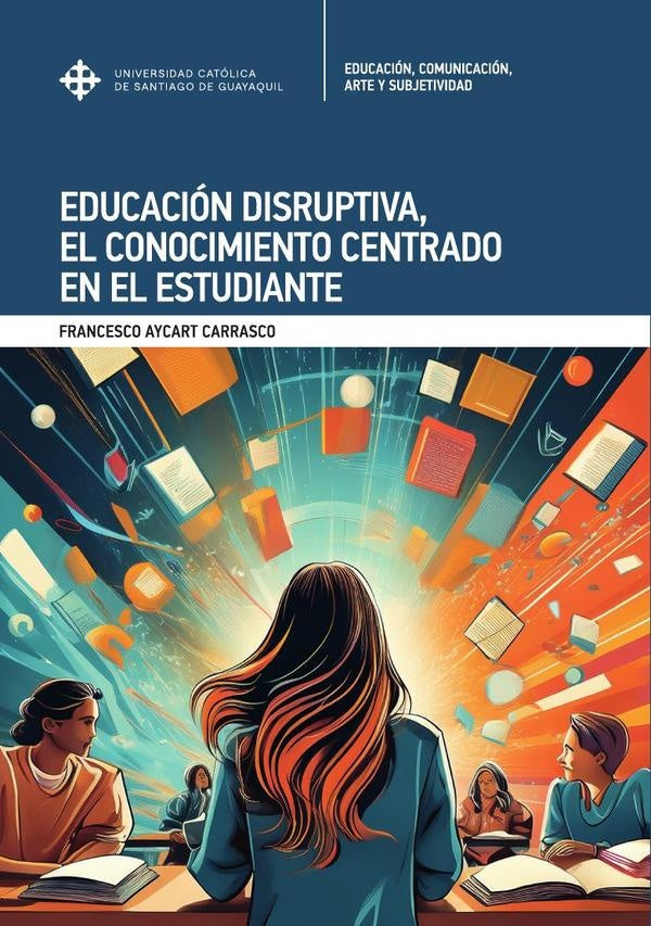 Educación Disruptiva, el conocimiento centrado en el estudiante | Francesco Aycart Carrasco