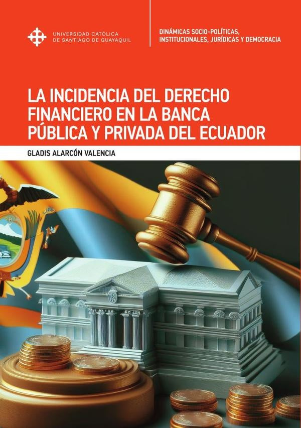 La incidencia del Derecho Financiero en la banca pública y privada del Ecuador |  Gladis Adelaida Alarcón Valencia