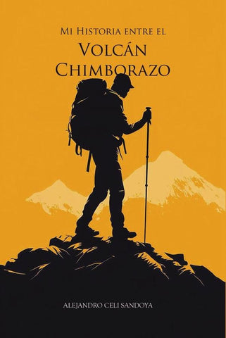 Mi historia entre el volcán Chimborazo | Alejandro Javier  Celi Sandoya