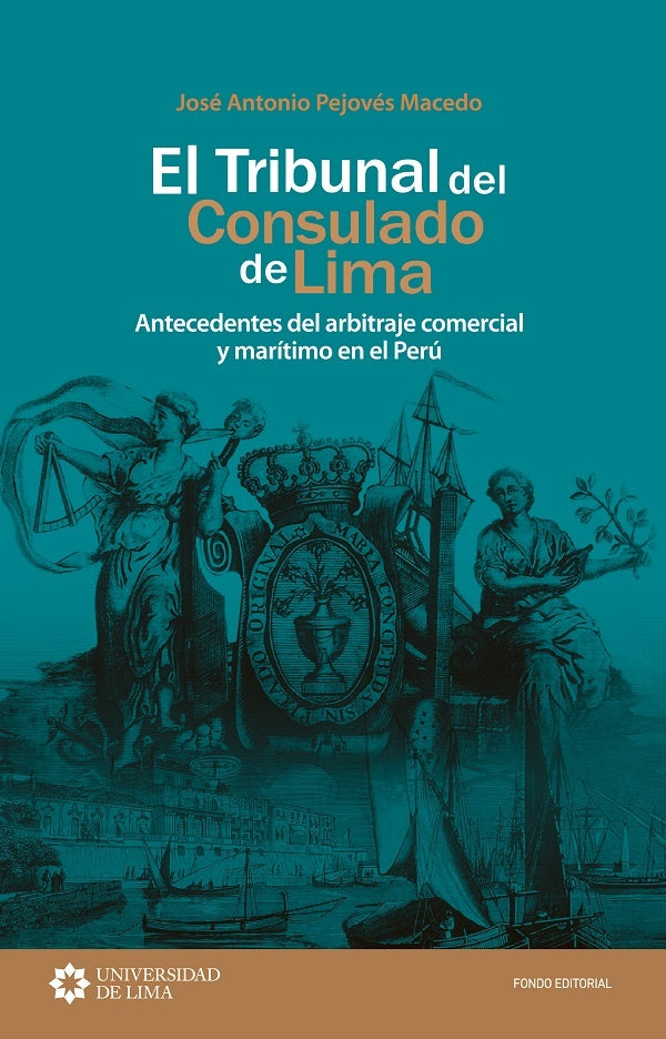 El Tribunal del Consulado de Lima: antecedentes del arbitraje comercial y marítimo en el Perú | Antonio Pejovés Macedo