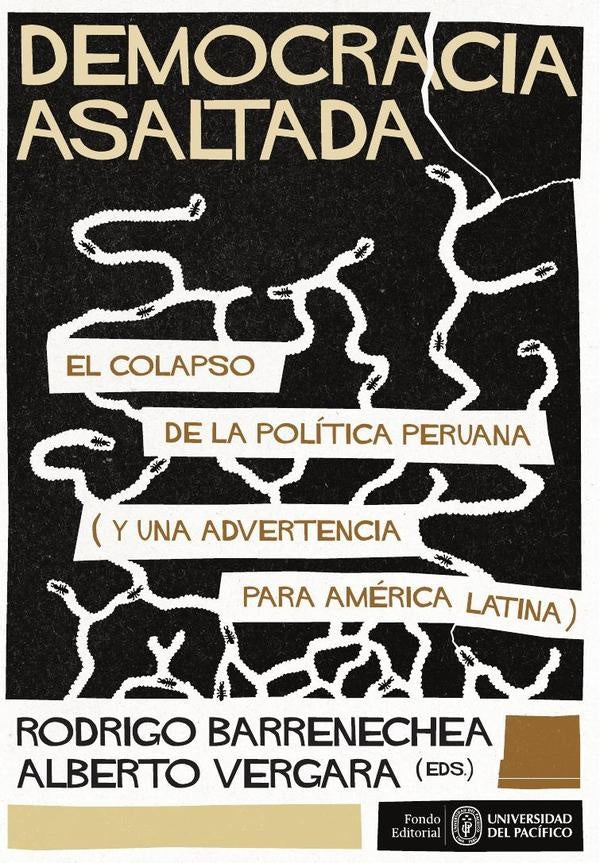 Democracia asaltada. El colapso de la política peruana (y una advertencia para América Latina) | Vergara, Barrenechea