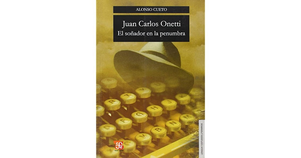 JUAN CARLOS ONETTI. EL SOÑADOR EN LA PENUMBRA.. | Alonso Cueto