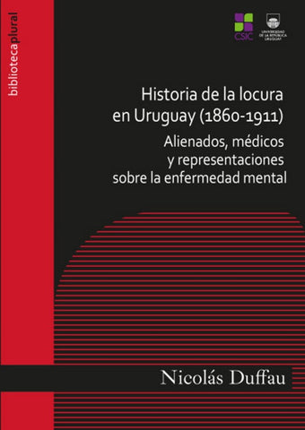 HISTORIA DE LA LOCURA URUGUAYA 1860 - 1911.. | Nicolás Duffau