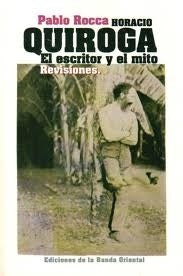 HORACIO QUIROGA. EL ESCRITOR Y EL MITO