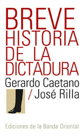 BREVE HISTORIA DE LA DICTADURA | Gerardo Caetano