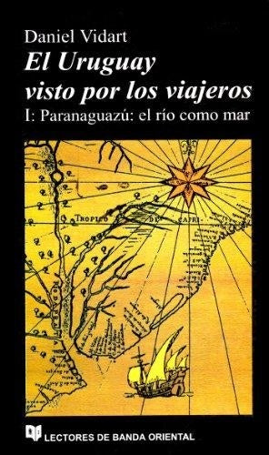 EL URUGUAY VISTO POR LOS VIAJEROS 1.. | Daniel Vidart
