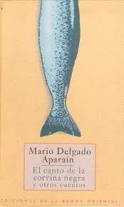 EL CANTO DE LA CORVINA NEGRA Y OTROS CUENTOS | Mario Delgado Aparaín