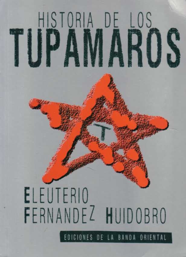 HISTORIA DE LOS TUPAMAROS | Eleuterio Fernández Huidobro