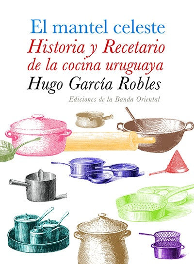 MANTEL CELESTE  HISTORIA Y RECETARIO * | HUGO  GARCIA ROBLES