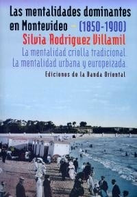 MENTALIDADES DOMINANTES EN MONTEVIDEO 1850-1900, LAS | SILVIA  RODRIGUEZ VILLAMIL