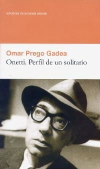 ONETTI. PERFIL DE UN SOLITARIO | Omar Prego Gadea