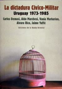 LA DICTADURA CIVICO-MILITAR. URUGUAY 1973-1985  | Carlos Demasi