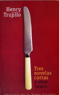 TRES NOVELAS CORTAS Y OTROS RELATOS  | Henry Trujillo