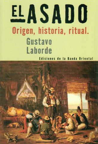 EL ASADO. ORIGEN, HISTORIA, RITUAL.. | Gustavo  Laborde