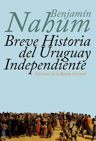 BREVE HISTORIA DEL URUGUAY INDEPENDIENTE.. | Benjamín Nahum