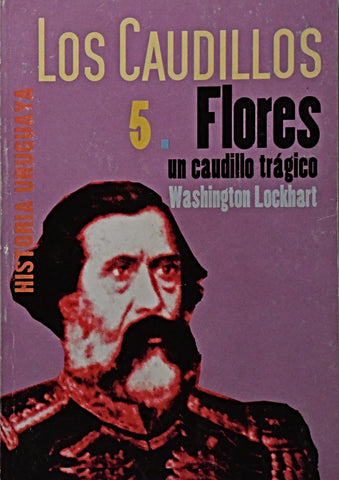 LOS CAUDILLOS 5. FLORES, UN CAUDILLO TRÁGICO.. | Washington Lockhart