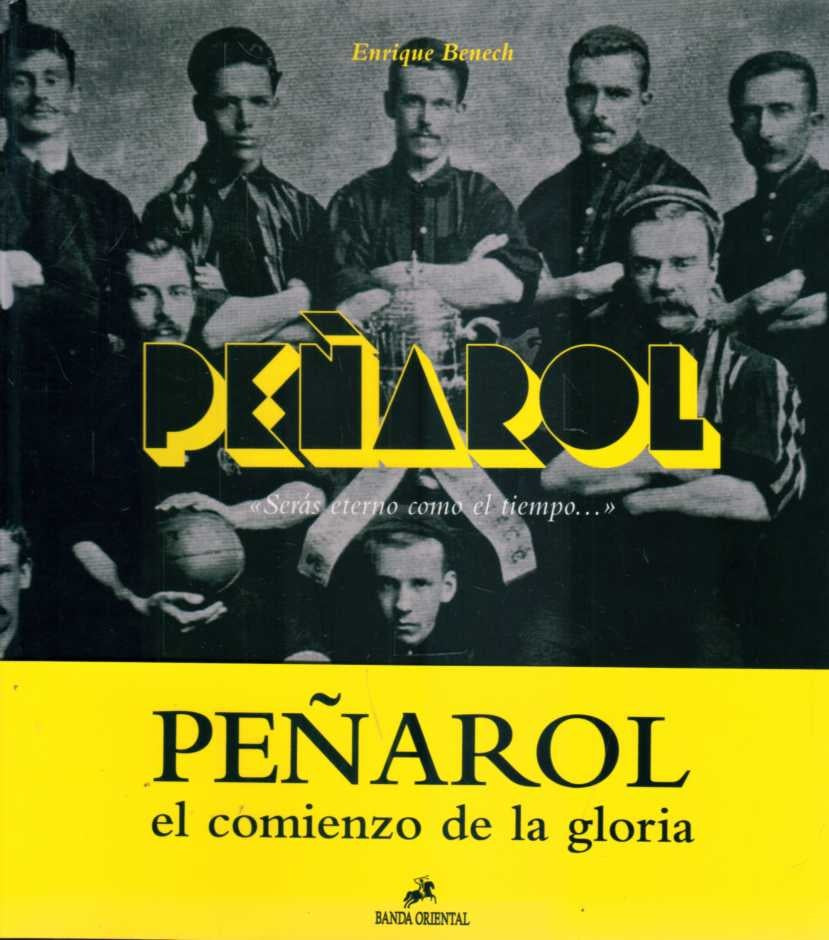 PEÑAROL. SERAS ETERNO COMO EL TIEMPO... EL COMIENZO DE LA GLORIA | ENRIQUE BENECH