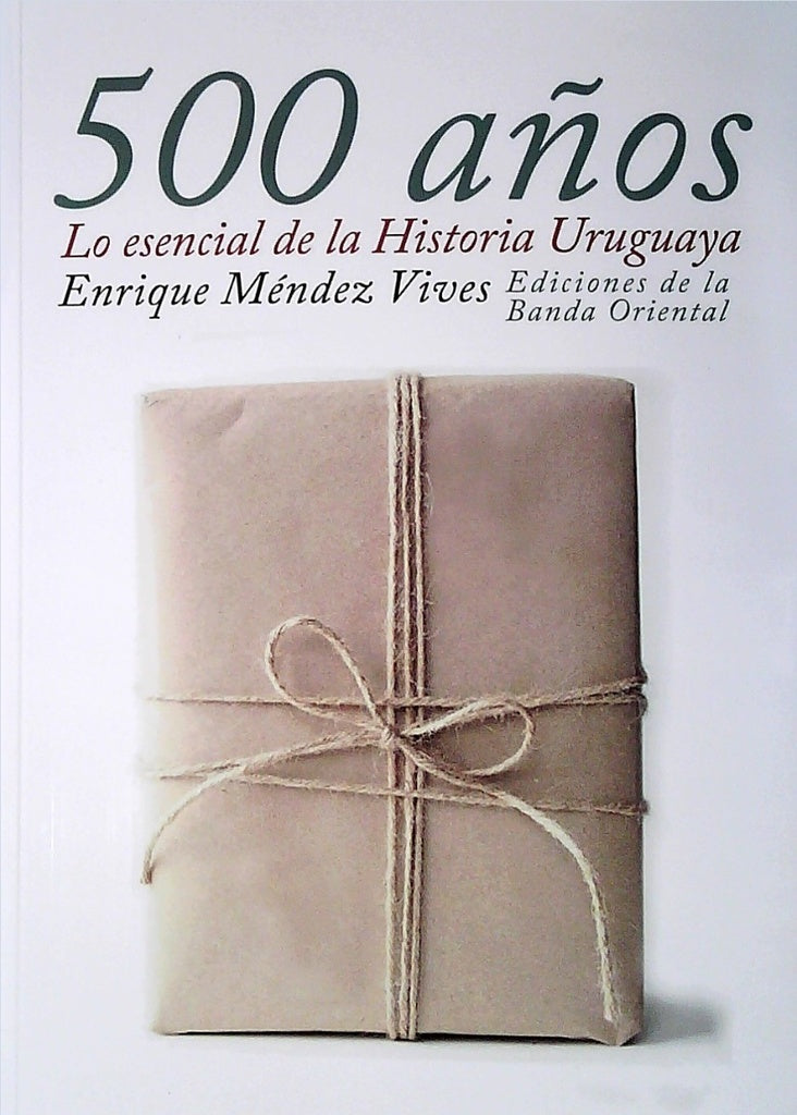 500 AÑOS. LO ESENCIAL DE LA HISTORIA URUGUAYA*.. | Enrique Méndez Vives