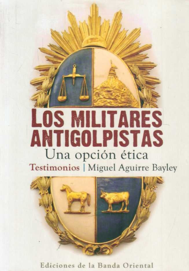 LOS MILITARES ANTIGOLPISTAS | Miguel Aguirre Bayley