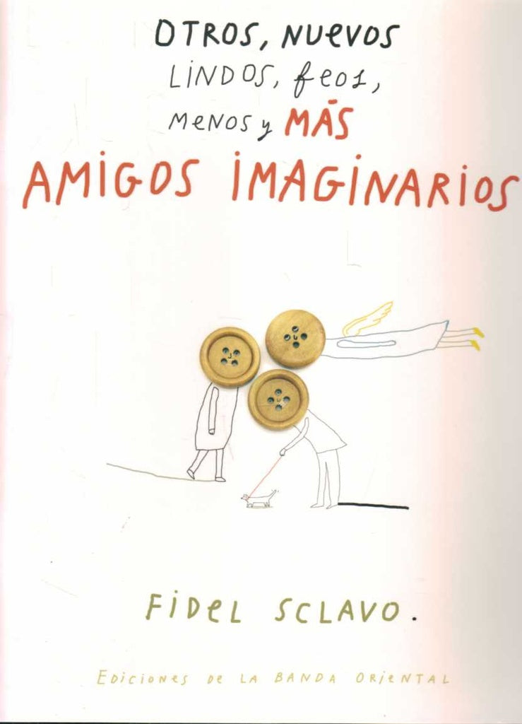 OTROS, NUEVOS, LINDOS, FEOS, MENOS Y MAS AMIGOS IMAGINARIOS.. | Fidel Sclavo