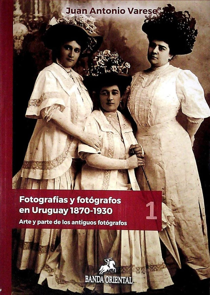 FOTOGRAFIAS Y FOTOGRAFOS EN URUGUAY 1870 - 1930.. | Juan Antonio Varese