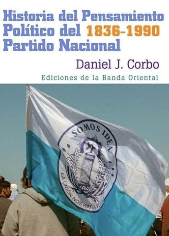 Historia del pensamiento politico del 1836-1990 del Partido Nacional | Daniel J. Corbo