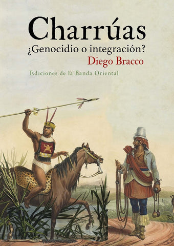 CHARRÚAS. ¿GENOCIDIO O INTEGRACIÓN?.. | Diego Bracco