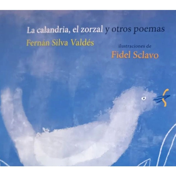LA CALANDRIA, EL ZORZAL Y OTROS POEMAS.. | FERNAN SILVA VALDES