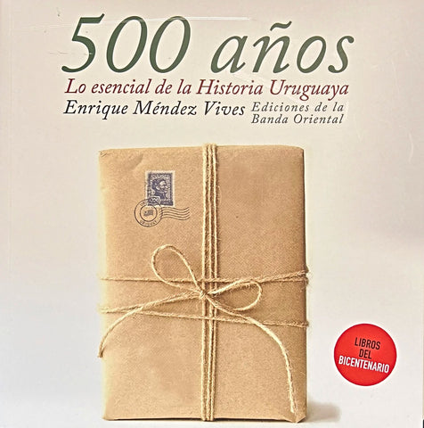 500 AÑOS. LO ESENCIAL DE LA HISTORIA URUGUAYA.. | Enrique Méndez Vives