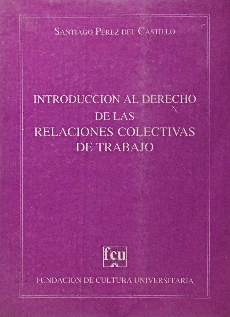 INTRODUCCIÓN AL DERECHO DE LAS RELACIONES COLECTIVAS DE TRABAJO.. | Santiago  Pérez-Castillo