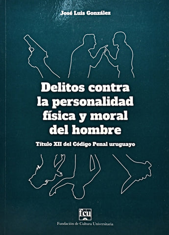 DELITOS CONTRA LA PERSONALIDAD FÍSICA Y MORAL DEL HOMBRE..