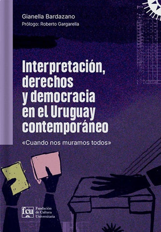 INTERPRETACION, DERECHOS Y DEMOCRACIA EN EL URUGUAY CONTEMPORANEO.. |  GIANELLA BARDAZANO