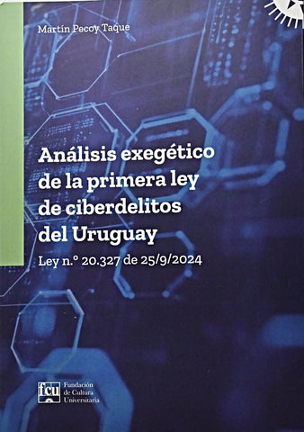 ANÁLISIS EXEGÉTICO DE LA PRIMERA LEY DE CIBERDELITOS DEL URUGUAY.. | Martin  Pecoy  Taque