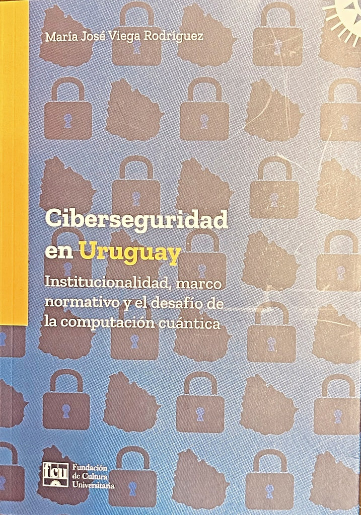 CIBERSEGURIDAD EN URUGUAY.. | MARIA JOSE VIEGA RODRIGUEZ