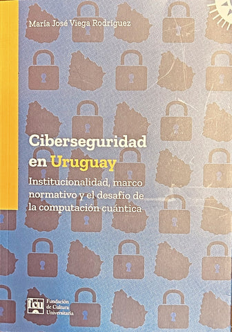 CIBERSEGURIDAD EN URUGUAY.. | MARIA JOSE VIEGA RODRIGUEZ