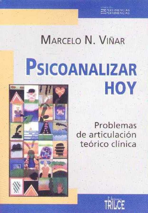 PSICOANALIZAR HOY. PROBLEMAS DE ARTICULACION TEORICO CLINICA | MARCELO N. VIÑAR
