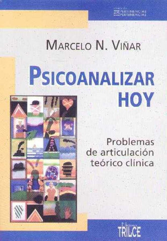 PSICOANALIZAR HOY. PROBLEMAS DE ARTICULACION TEORICO CLINICA | MARCELO N. VIÑAR