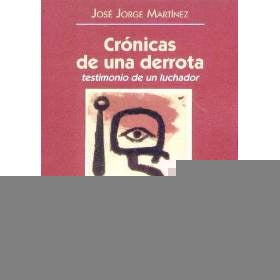 CRONICAS DE UNA DERROTA. TESTIMONIO DE UN LUCHADOR.. | JOSE JORGE  MARTINEZ