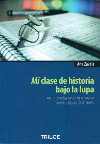 Mi clase de historia bajo la lupa | Ana  Zavala