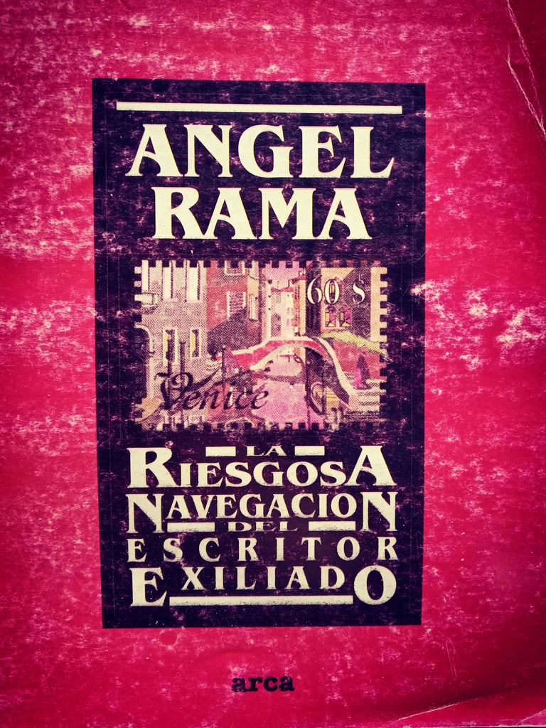 LA RIESGOSA NAVEGACION DEL ESCRITOR EXILIADO | Ángel  Rama
