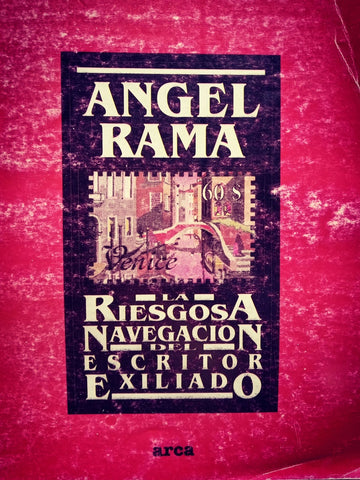 LA RIESGOSA NAVEGACION DEL ESCRITOR EXILIADO | Ángel  Rama