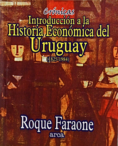 INTRODUCCIÓN A LA HISTORIA ECONÓMICA DEL URUGUAY 1825-1984.. | ROQUE FARAONE