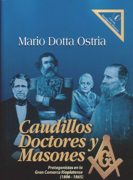 CAUDILLOS DOCTORES Y MASONES.. | Mario Dotta Ostria