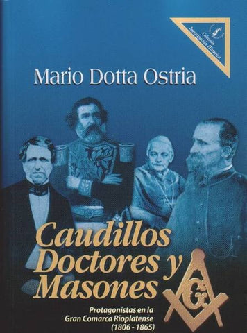 CAUDILLOS DOCTORES Y MASONES.. | Mario Dotta Ostria