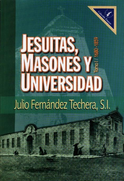 JESUITAS, MASONES Y UNIVERSIDAD. TOMO I 1680 -1859.. | Julio Fernández Techera