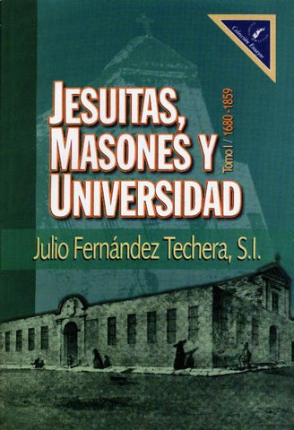 JESUITAS, MASONES Y UNIVERSIDAD. TOMO I 1680 -1859.. | Julio Fernández Techera