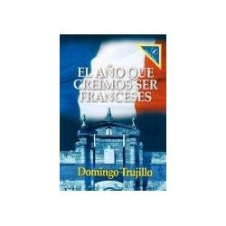 EL AÑO QUE CREIMOS SER FRANCESES.. | Domingo Trujillo
