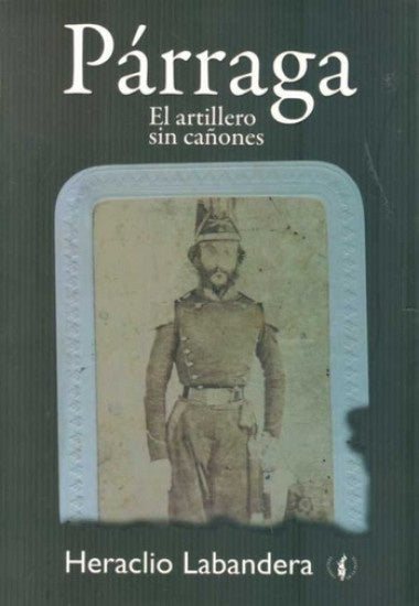PARRAGA. EL ARTILLERO SIN CAÑONES.. | HERACLIO LABANDERA