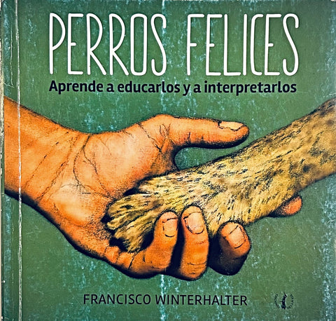 PERROS FELICES. APRENDE A EDUCAR Y A INTERPRETARLOS.. | francisco winterhalter