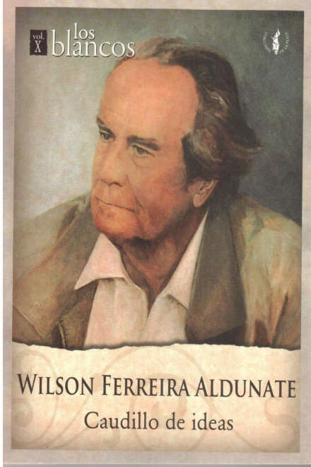 Caudillo de ideas. Wilson Ferreira Aldunate* | Wilson Ferreira Aldunante